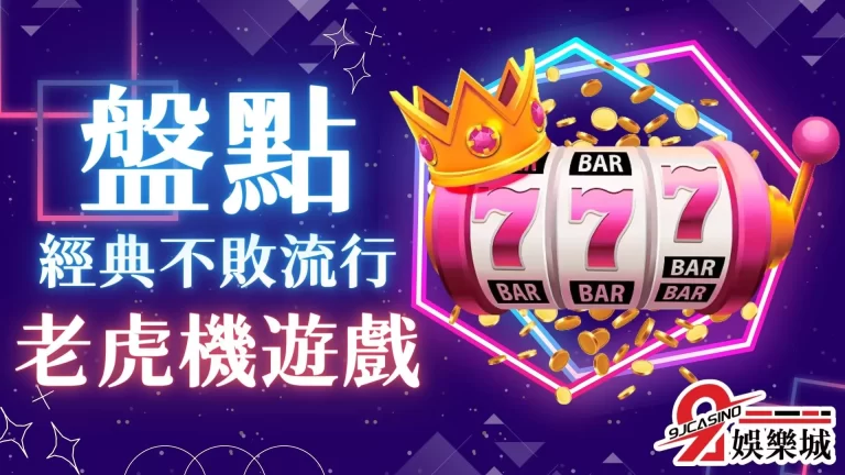 經典永不敗流行，這幾款【老虎機遊戲】您玩過嗎？